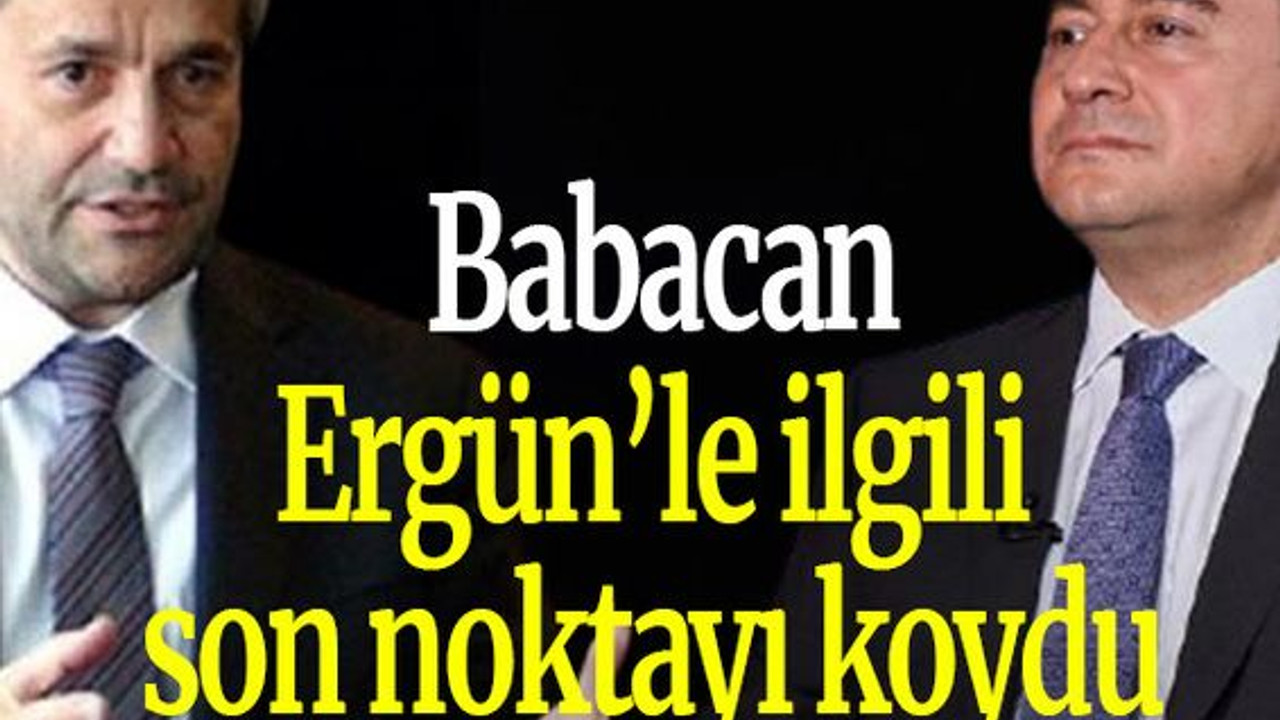 Babacan Ergün’le ilgili son noktayı koydu